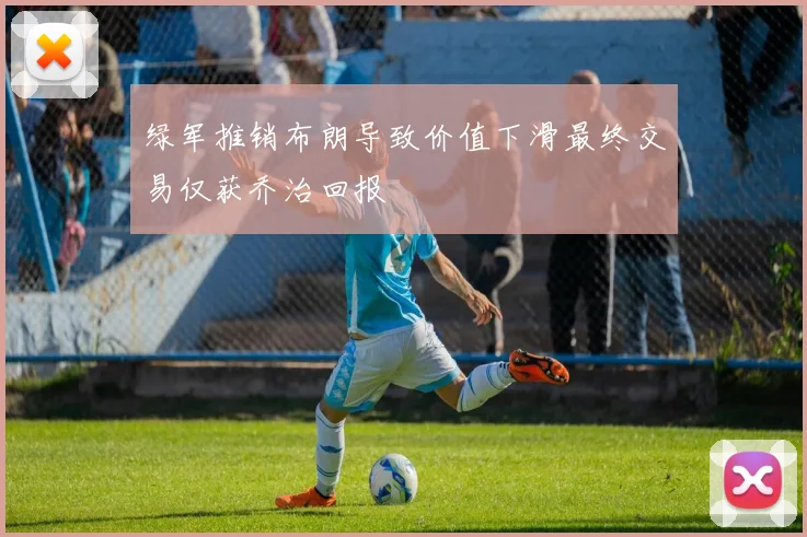 绿军推销布朗导致价值下滑最终交易仅获乔治回报